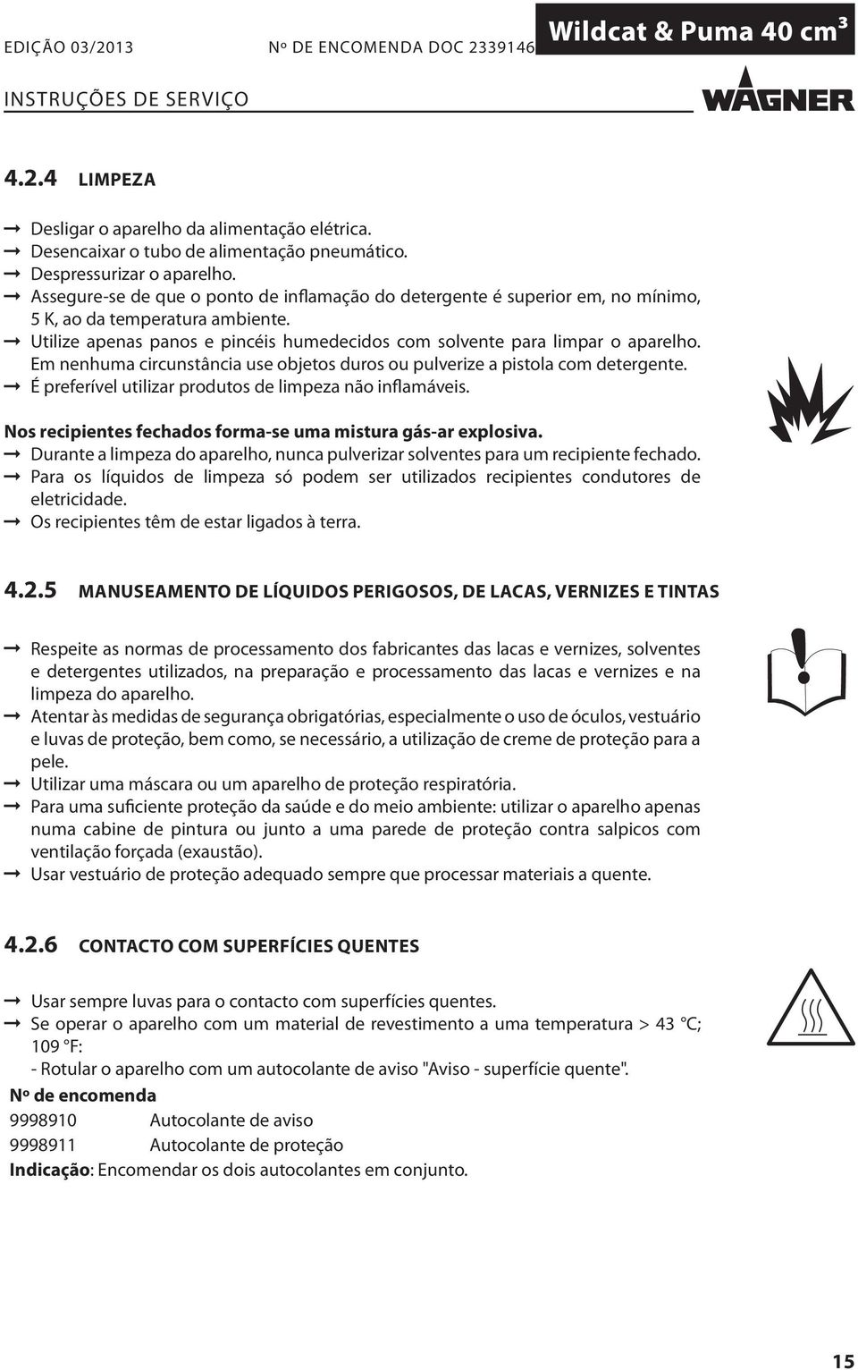 Em nenhuma circunstância use objetos duros ou pulverize a pistola com detergente. É preferível utilizar produtos de limpeza não inflamáveis.