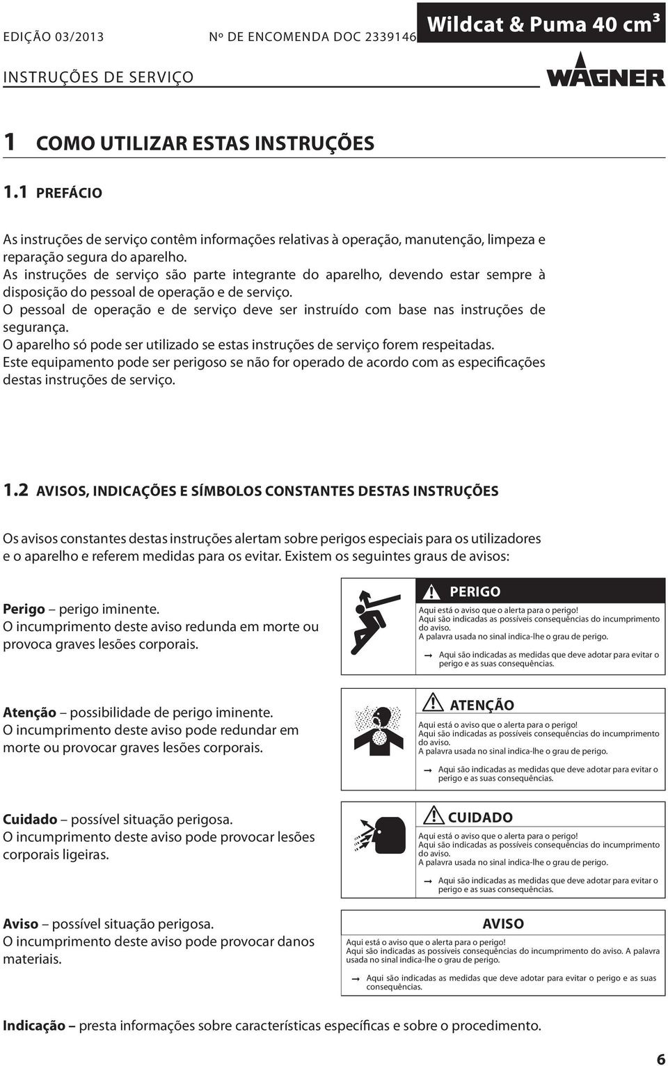 O pessoal de operação e de serviço deve ser instruído com base nas instruções de segurança. O aparelho só pode ser utilizado se estas instruções de serviço forem respeitadas.