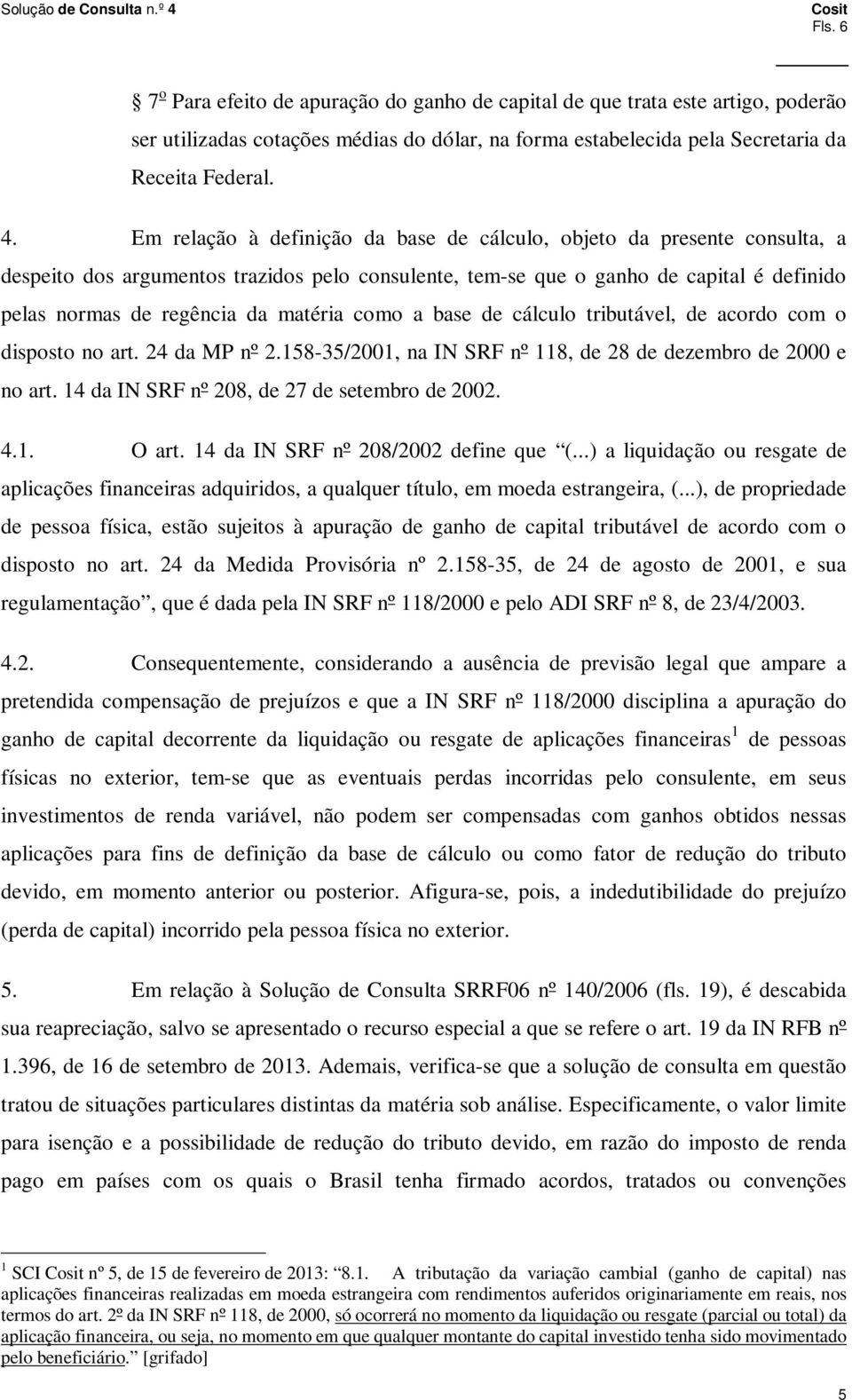 matéria como a base de cálculo tributável, de acordo com o disposto no art. 24 da MP nº 2.158-35/2001, na IN SRF nº 118, de 28 de dezembro de 2000 e no art.