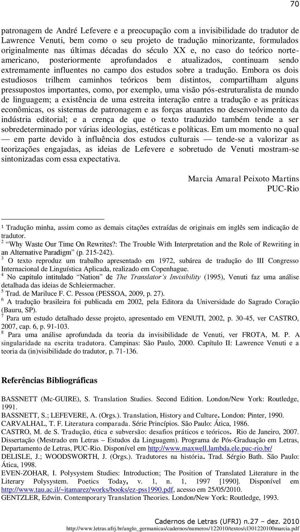 Embora os dois estudiosos trilhem caminhos teóricos bem distintos, compartilham alguns pressupostos importantes, como, por exemplo, uma visão pós-estruturalista de mundo de linguagem; a existência de