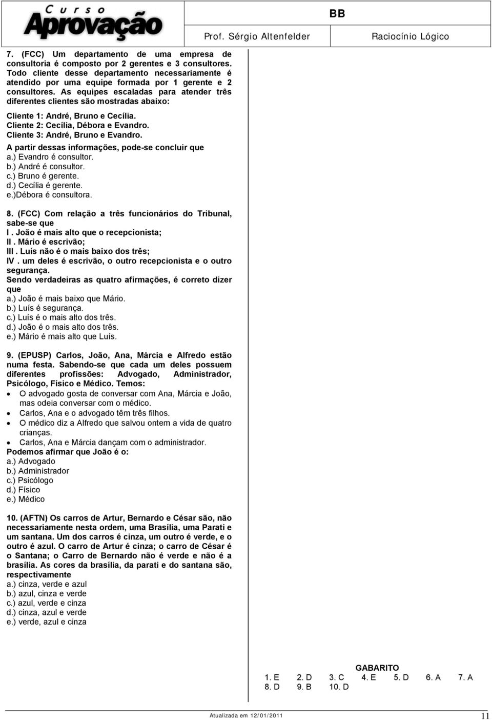 As equipes escaladas para atender três diferentes clientes são mostradas abaixo: Cliente 1: André, Bruno e Cecília. Cliente 2: Cecília, Débora e Evandro. Cliente 3: André, Bruno e Evandro.