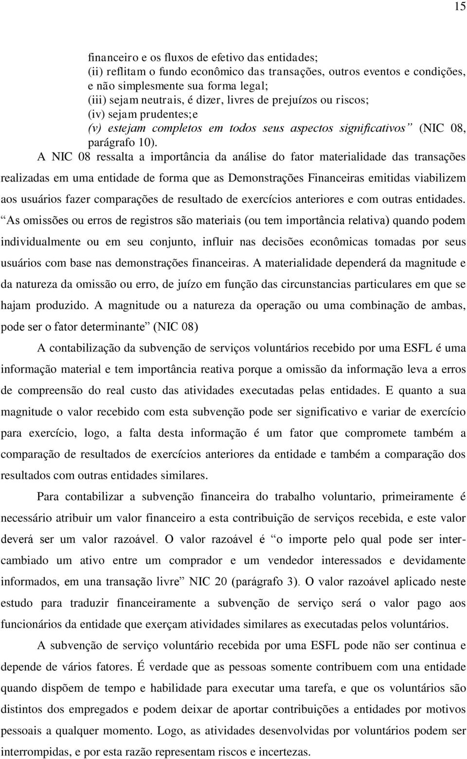 A NIC 08 ressalta a importância da análise do fator materialidade das transações realizadas em uma entidade de forma que as Demonstrações Financeiras emitidas viabilizem aos usuários fazer