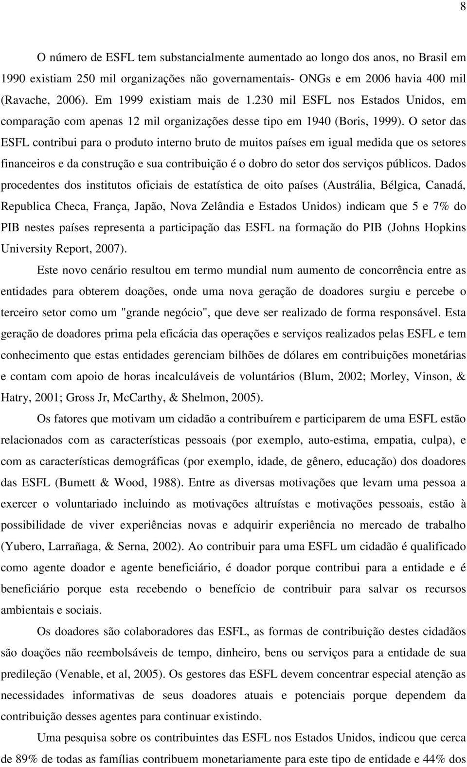 O setor das ESFL contribui para o produto interno bruto de muitos países em igual medida que os setores financeiros e da construção e sua contribuição é o dobro do setor dos serviços públicos.