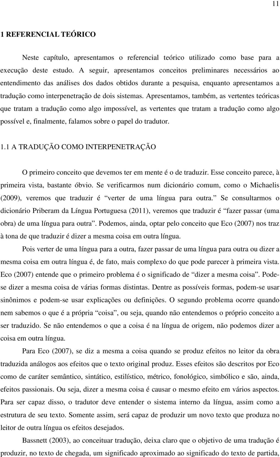 Apresentamos, também, as vertentes teóricas que tratam a tradução como algo impossível, as vertentes que tratam a tradução como algo possível e, finalmente, falamos sobre o papel do tradutor. 1.