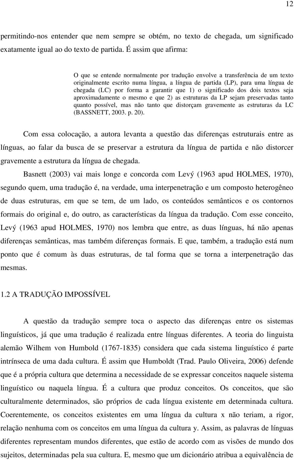 forma a garantir que 1) o significado dos dois textos seja aproximadamente o mesmo e que 2) as estruturas da LP sejam preservadas tanto quanto possível, mas não tanto que distorçam gravemente as