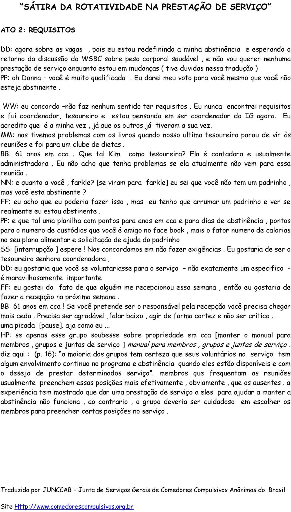 WW: eu concordo não faz nenhum sentido ter requisitos. Eu nunca encontrei requisitos e fui coordenador, tesoureiro e estou pensando em ser coordenador do IG agora.