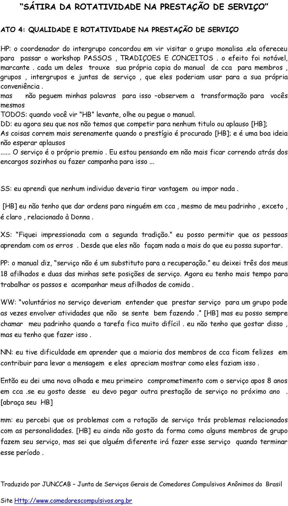 mas não peguem minhas palavras para isso observem a transformação para vocês mesmos TODOS: quando você vir HB levante, olhe ou pegue o manual.