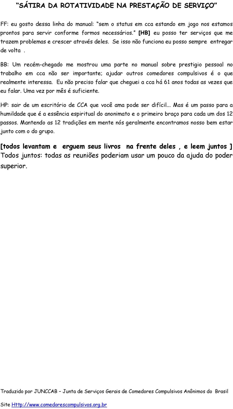 BB: Um recém-chegado me mostrou uma parte no manual sobre prestigio pessoal no trabalho em cca não ser importante; ajudar outros comedores compulsivos é o que realmente interessa.