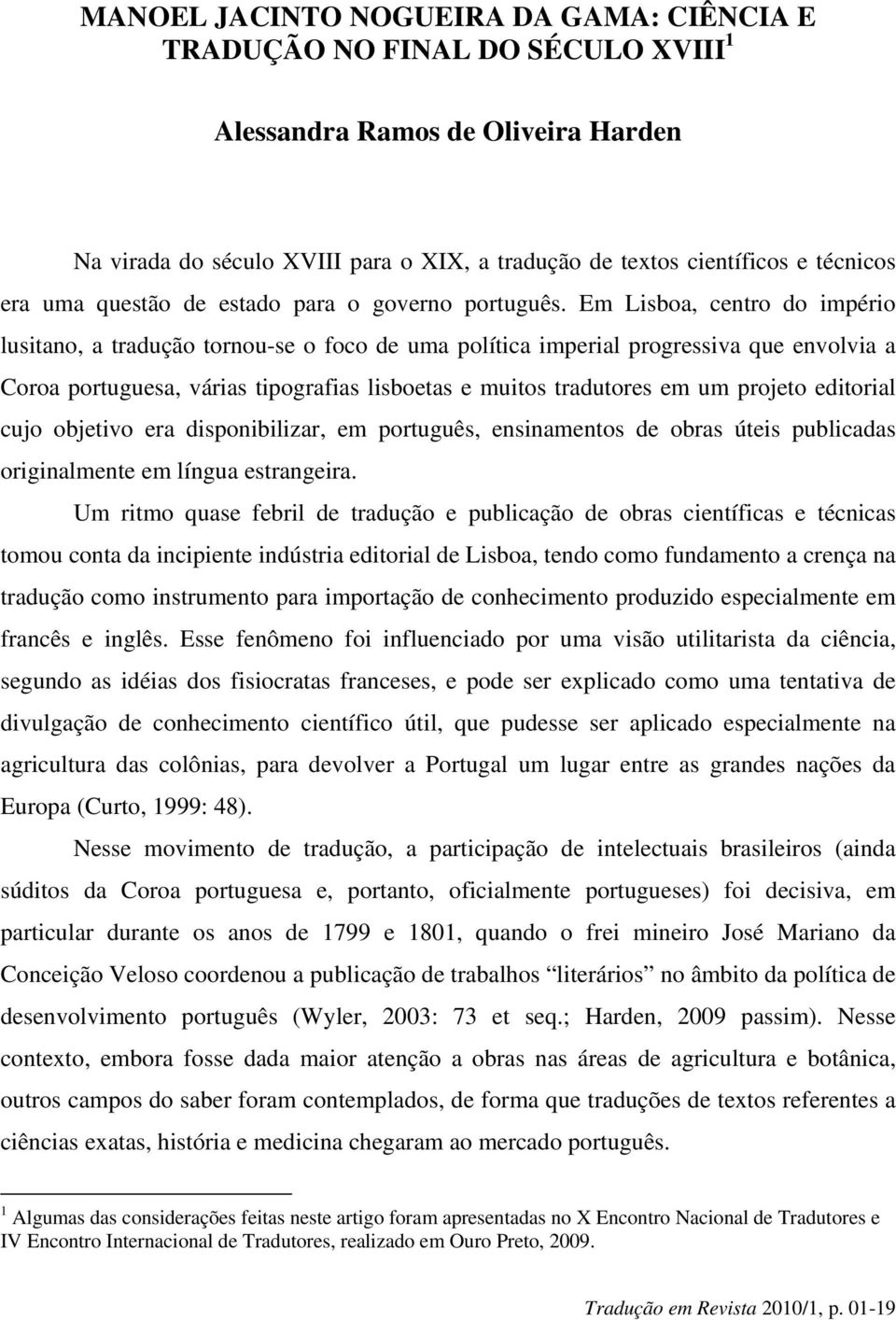 Em Lisboa, centro do império lusitano, a tradução tornou-se o foco de uma política imperial progressiva que envolvia a Coroa portuguesa, várias tipografias lisboetas e muitos tradutores em um projeto