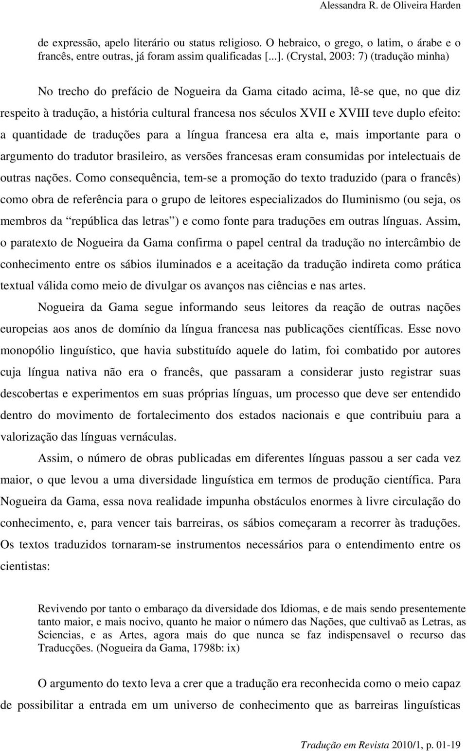 efeito: a quantidade de traduções para a língua francesa era alta e, mais importante para o argumento do tradutor brasileiro, as versões francesas eram consumidas por intelectuais de outras nações.