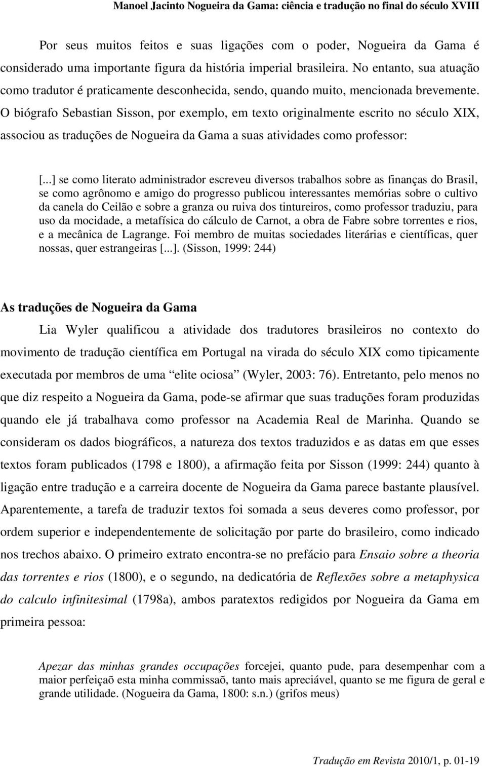O biógrafo Sebastian Sisson, por exemplo, em texto originalmente escrito no século XIX, associou as traduções de Nogueira da Gama a suas atividades como professor: [.