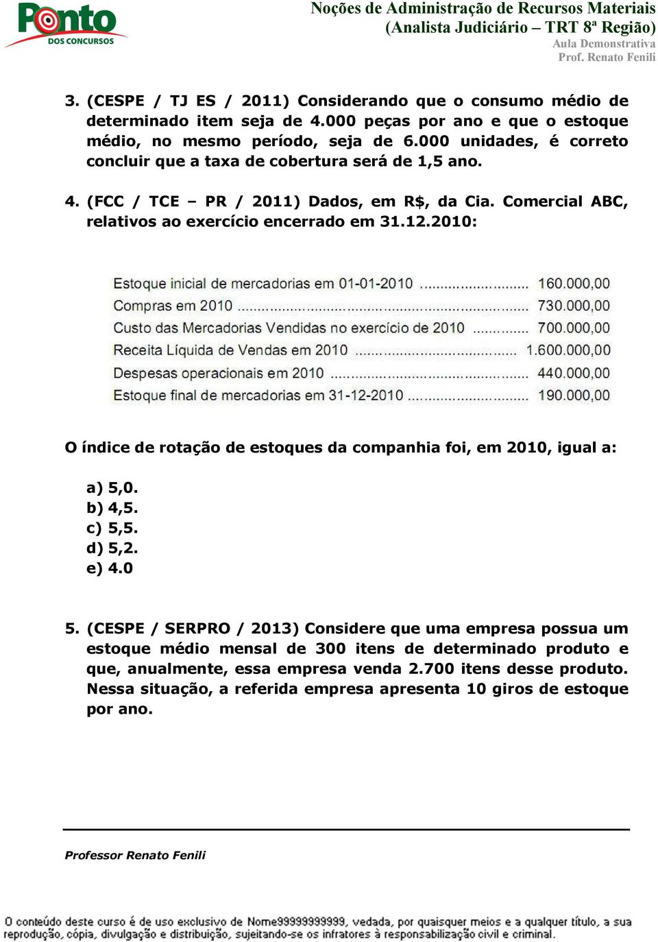 12.2010: O índice de rotação de estoques da companhia foi, em 2010, igual a: a) 5,0. b) 4,5. c) 5,5. d) 5,2. e) 4.0 5.