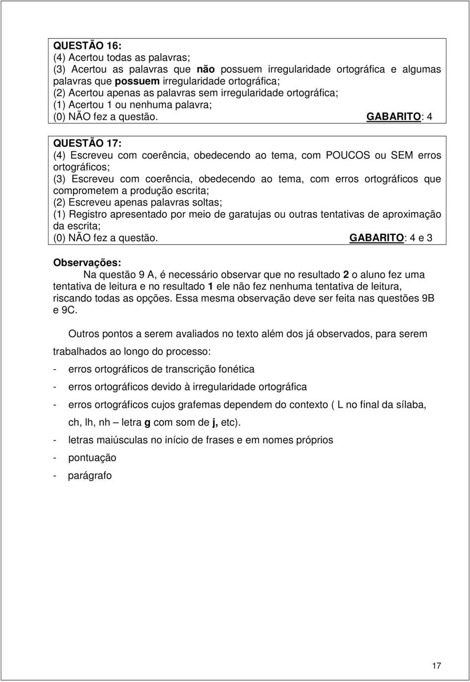 GABARITO: 4 QUESTÃO 17: (4) Escreveu com coerência, obedecendo ao tema, com POUCOS ou SEM erros ortográficos; (3) Escreveu com coerência, obedecendo ao tema, com erros ortográficos que comprometem a