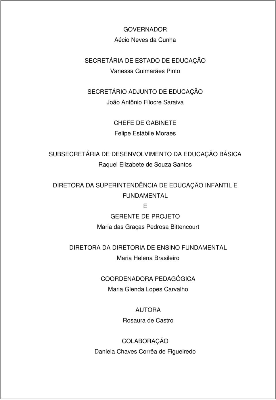 SUPERINTENDÊNCIA DE EDUCAÇÃO INFANTIL E FUNDAMENTAL E GERENTE DE PROJETO Maria das Graças Pedrosa Bittencourt DIRETORA DA DIRETORIA DE ENSINO