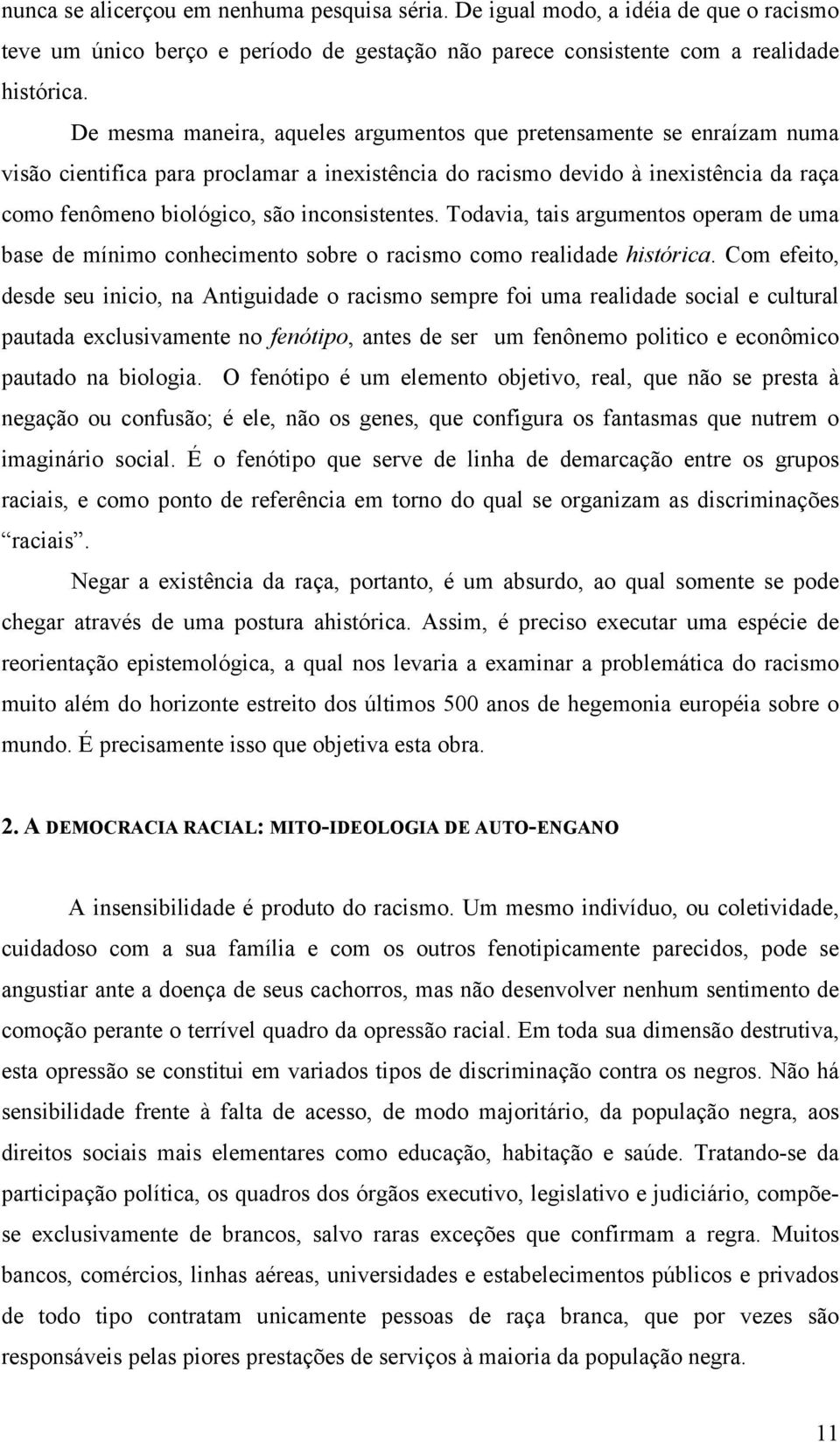 inconsistentes. Todavia, tais argumentos operam de uma base de mínimo conhecimento sobre o racismo como realidade histórica.