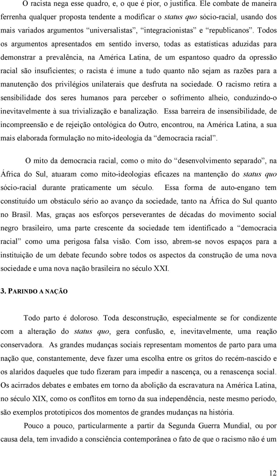 Todos os argumentos apresentados em sentido inverso, todas as estatísticas aduzidas para demonstrar a prevalência, na América Latina, de um espantoso quadro da opressão racial são insuficientes; o