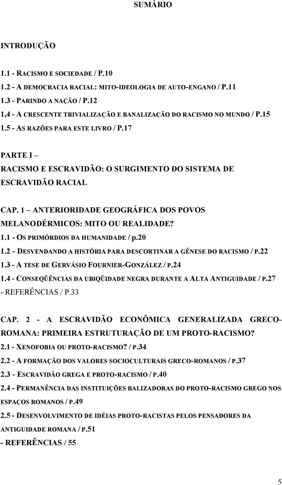 1 ANTERIORIDADE GEOGRÁFICA DOS POVOS MELANODÉRMICOS: MITO OU REALIDADE? 1.1 - OS PRIMÓRDIOS DA HUMANIDADE / p.20 1.2 - DESVENDANDO A HISTÓRIA PARA DESCORTINAR A GÊNESE DO RACISMO / P.22 1.