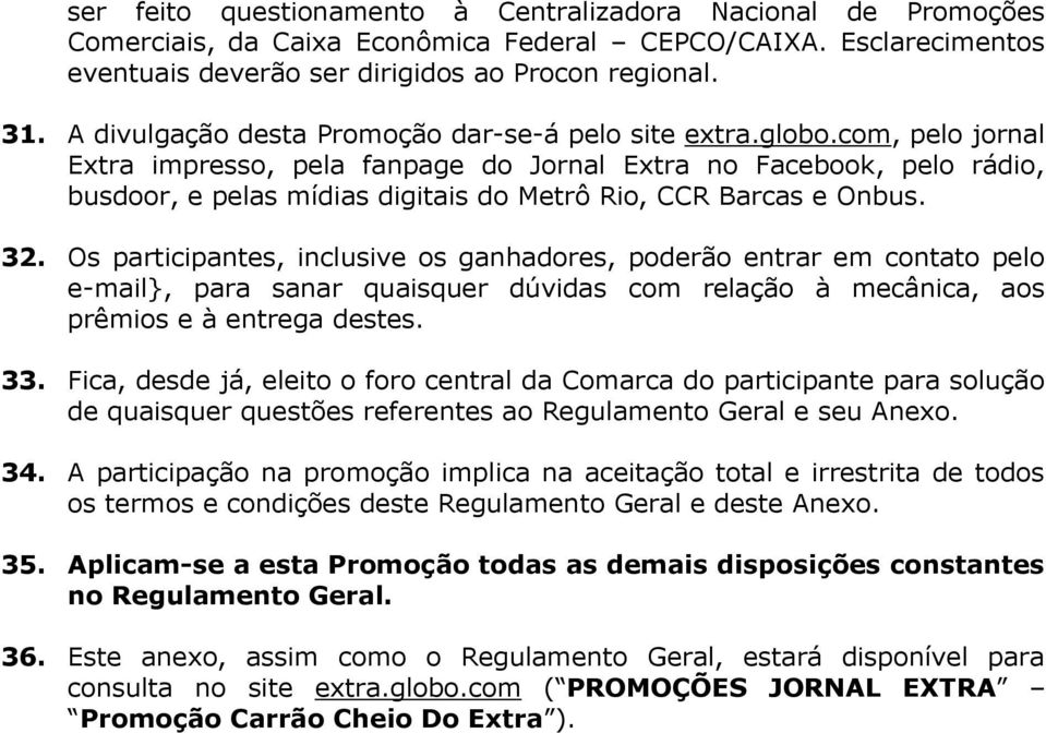 com, pelo jornal Extra impresso, pela fanpage do Jornal Extra no Facebook, pelo rádio, busdoor, e pelas mídias digitais do Metrô Rio, CCR Barcas e Onbus. 32.