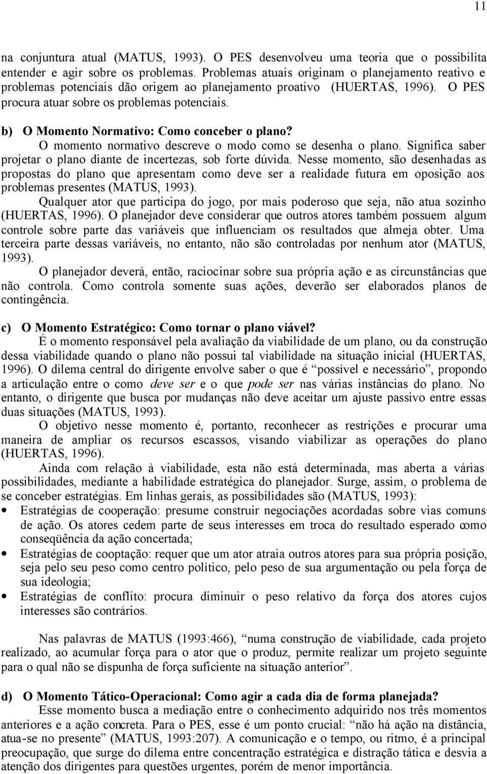 b) O Momento Normativo: Como conceber o plano? O momento normativo descreve o modo como se desenha o plano. Significa saber projetar o plano diante de incertezas, sob forte dúvida.