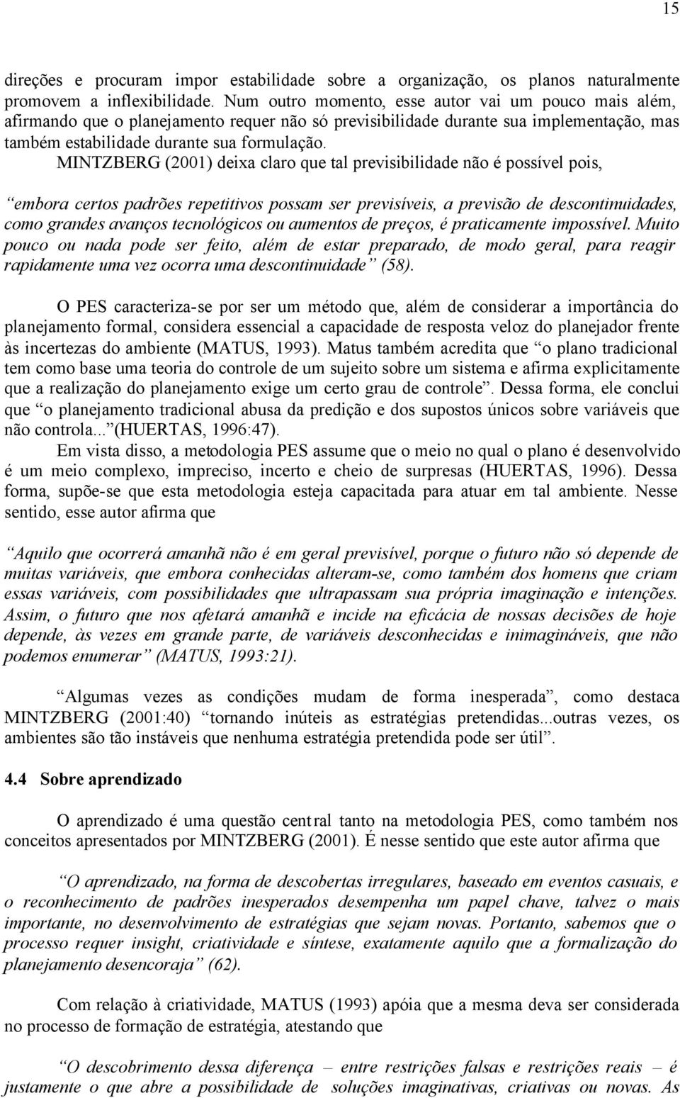 MINTZBERG (2001) deixa claro que tal previsibilidade não é possível pois, embora certos padrões repetitivos possam ser previsíveis, a previsão de descontinuidades, como grandes avanços tecnológicos