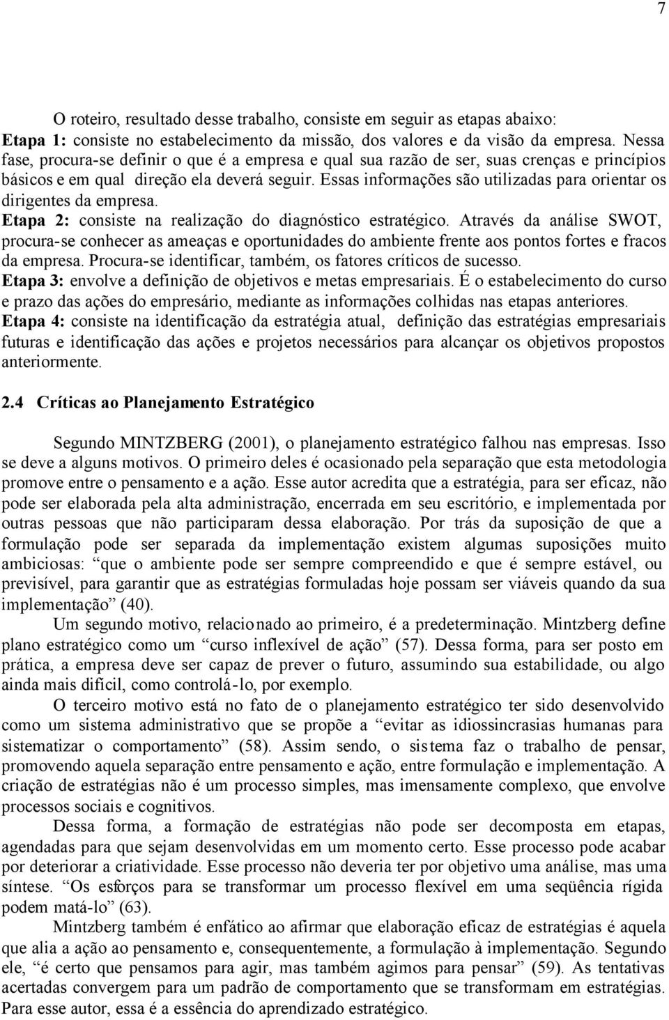 Essas informações são utilizadas para orientar os dirigentes da empresa. Etapa 2: consiste na realização do diagnóstico estratégico.