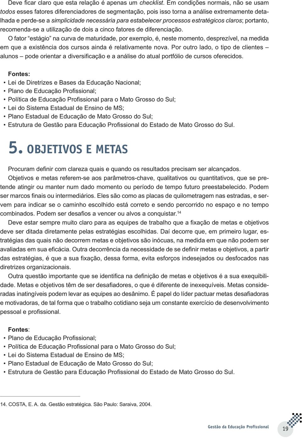 estratégicos claros; portanto, recomenda-se a utilização de dois a cinco fatores de diferenciação.