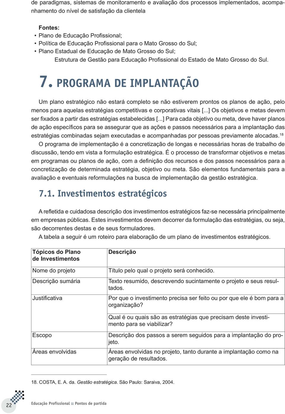 PROGRAMA DE IMPLANTAÇÃO Um plano estratégico não estará completo se não estiverem prontos os planos de ação, pelo menos para aquelas estratégias competitivas e corporativas vitais [.