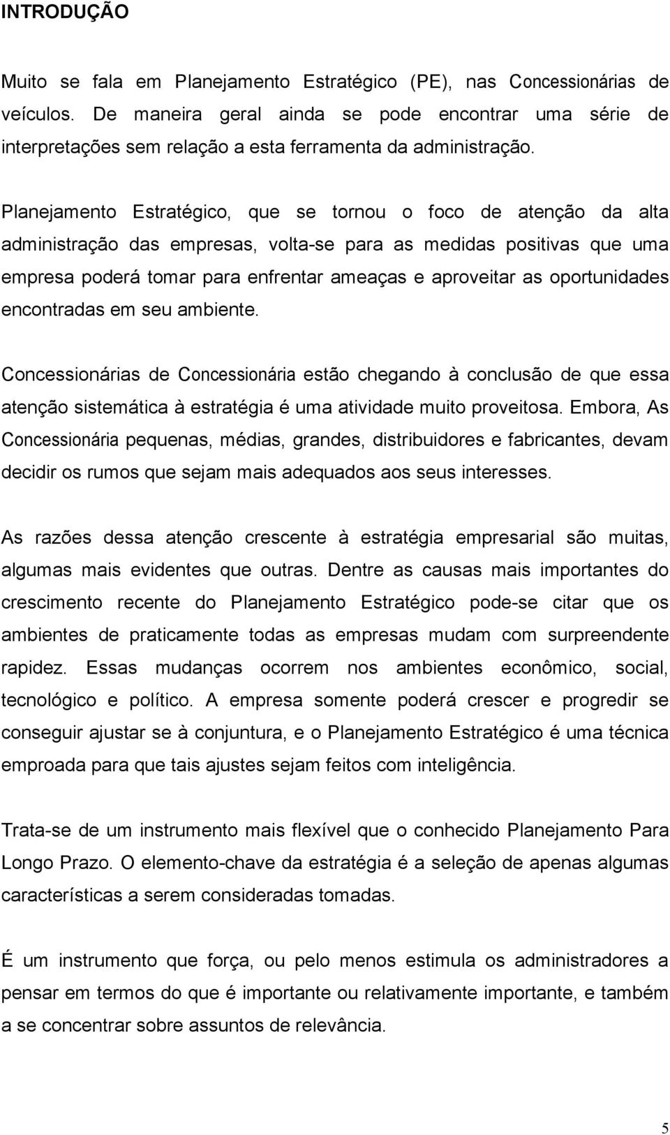 Planejamento Estratégico, que se tornou o foco de atenção da alta administração das empresas, volta-se para as medidas positivas que uma empresa poderá tomar para enfrentar ameaças e aproveitar as