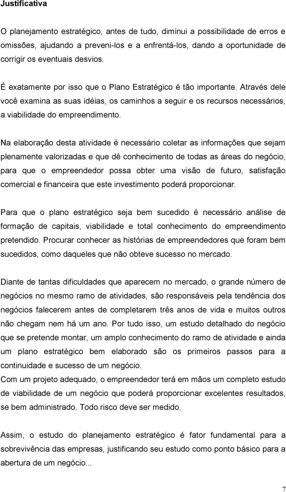 Na elaboração desta atividade é necessário coletar as informações que sejam plenamente valorizadas e que dê conhecimento de todas as áreas do negócio, para que o empreendedor possa obter uma visão de