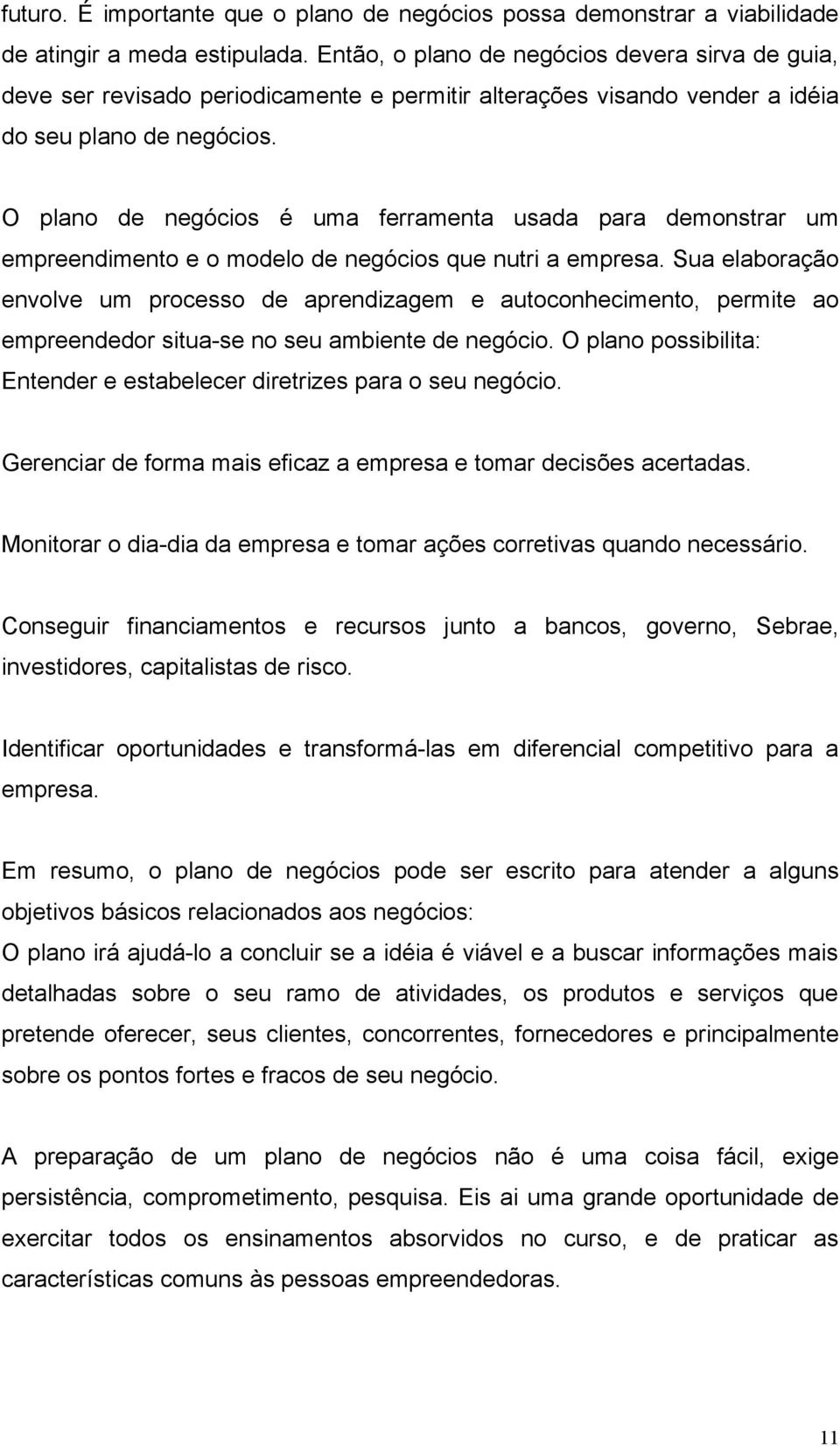 O plano de negócios é uma ferramenta usada para demonstrar um empreendimento e o modelo de negócios que nutri a empresa.