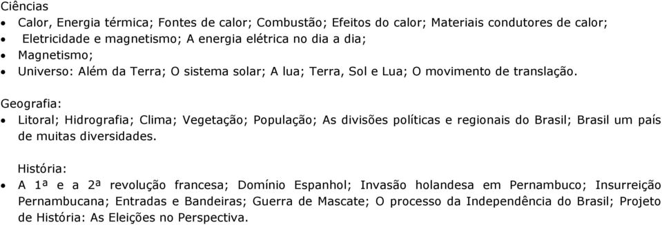 Geografia: Litoral; Hidrografia; Clima; Vegetação; População; As divisões políticas e regionais do Brasil; Brasil um país de muitas diversidades.