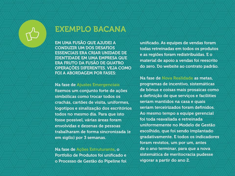 Veja como foi a abordagem por fases: Na fase de Ajustes Emergenciais fizemos um conjunto forte de ações simbólicas como trocar todos os crachás, cartões de visita, uniformes, logotipos e sinalização