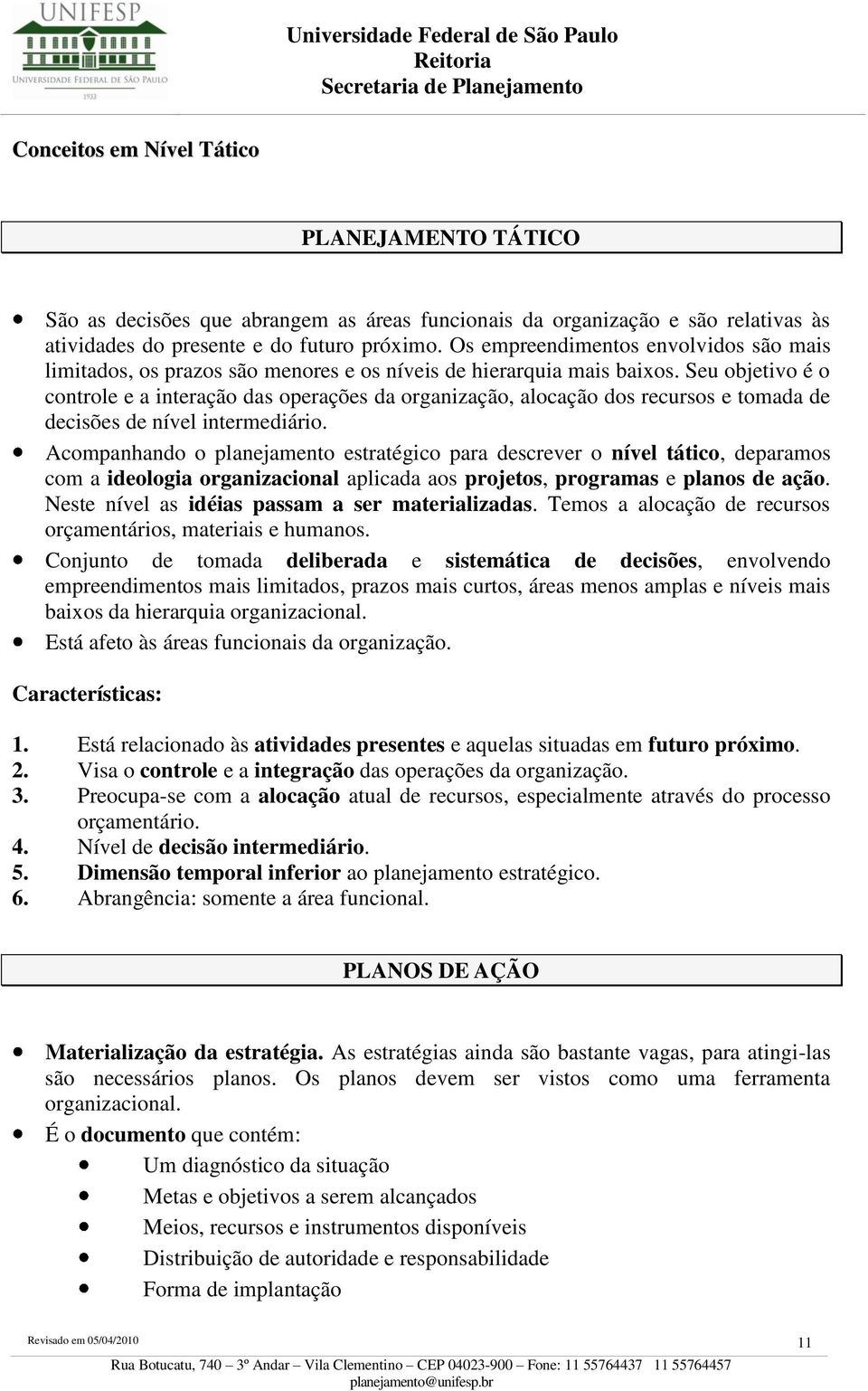 Seu objetivo é o controle e a interação das operações da organização, alocação dos recursos e tomada de decisões de nível intermediário.