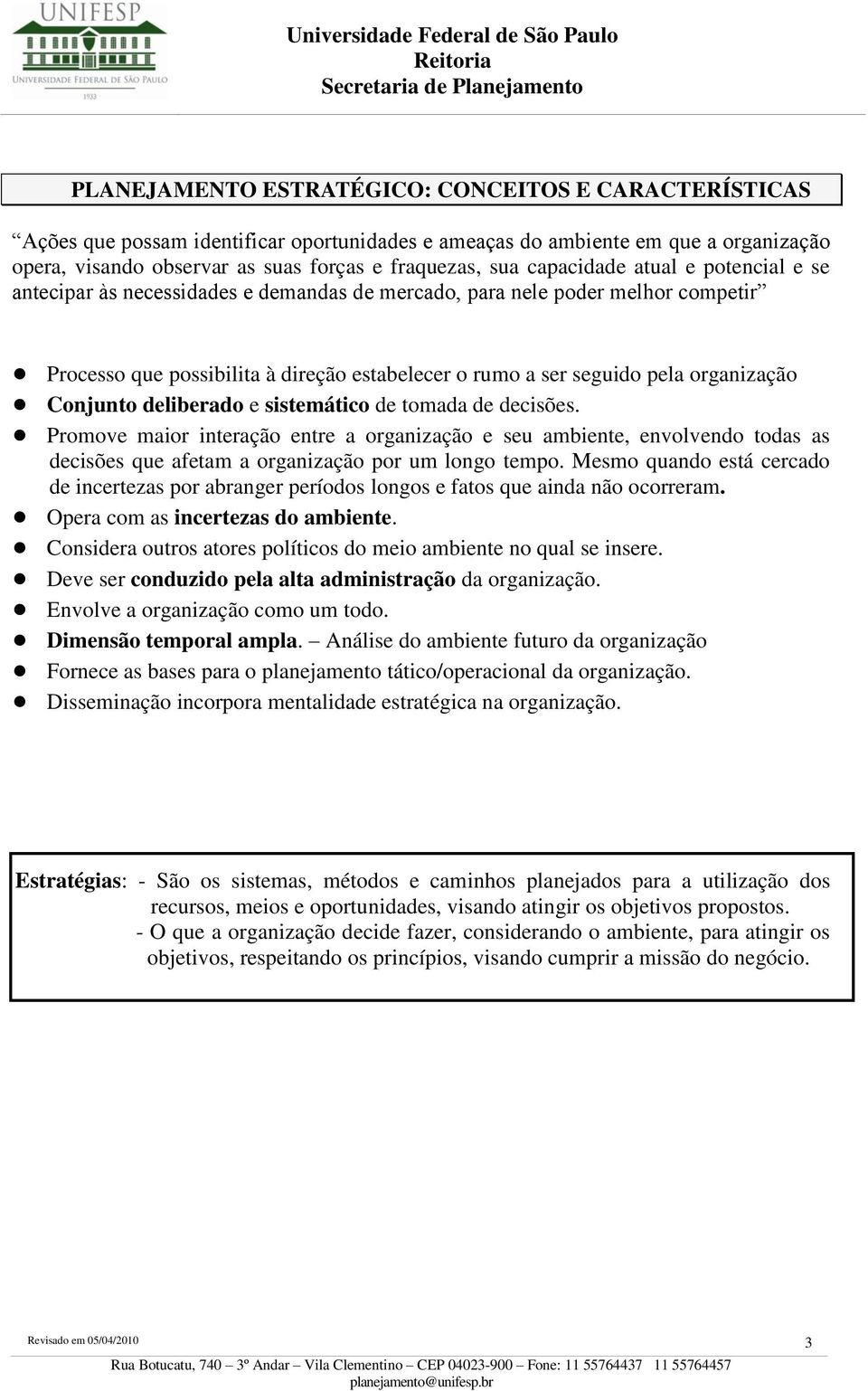 Conjunto deliberado e sistemático de tomada de decisões. Promove maior interação entre a organização e seu ambiente, envolvendo todas as decisões que afetam a organização por um longo tempo.