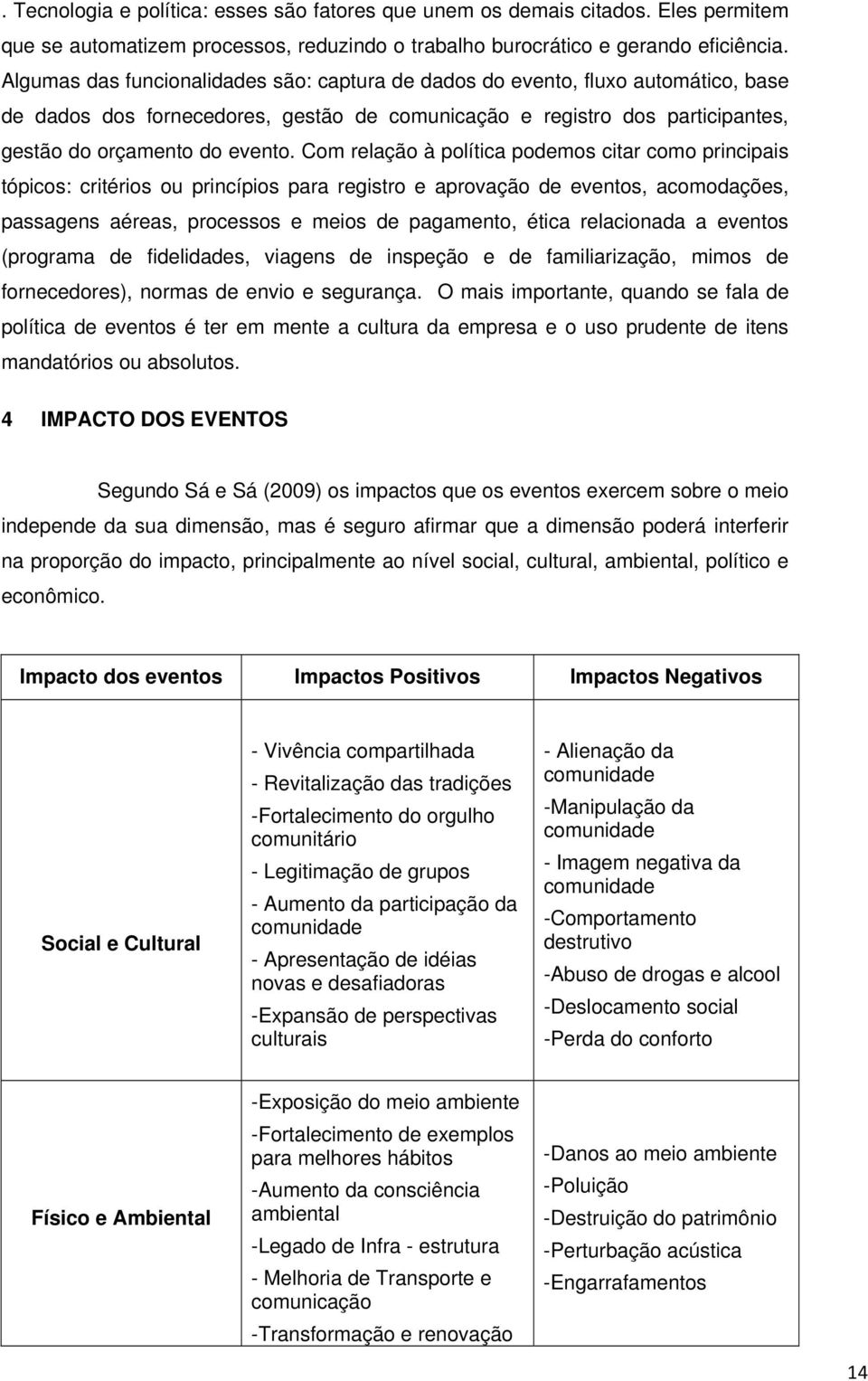 Com relação à política podemos citar como principais tópicos: critérios ou princípios para registro e aprovação de eventos, acomodações, passagens aéreas, processos e meios de pagamento, ética