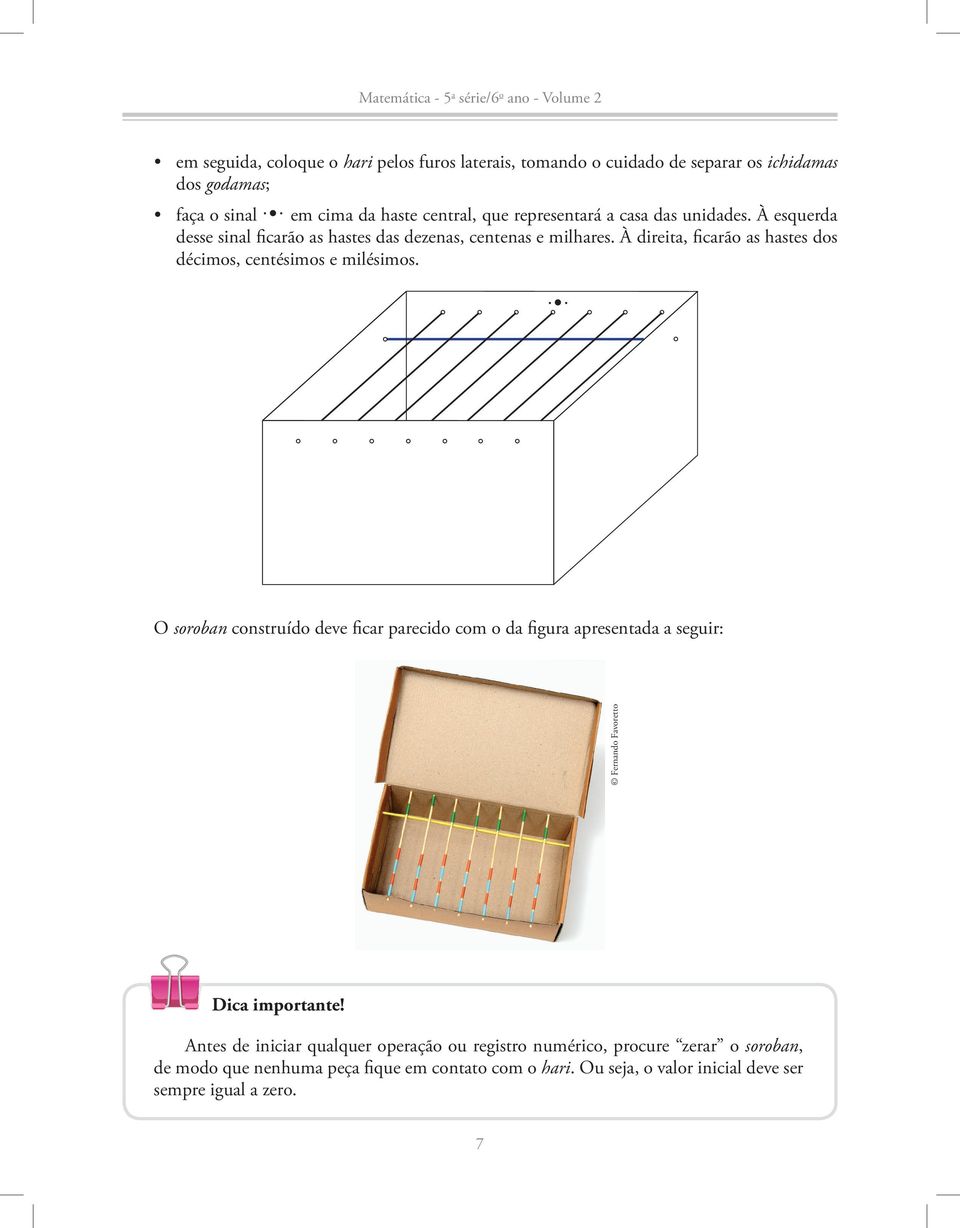 À direita, ficarão as hastes dos décimos, centésimos e milésimos.