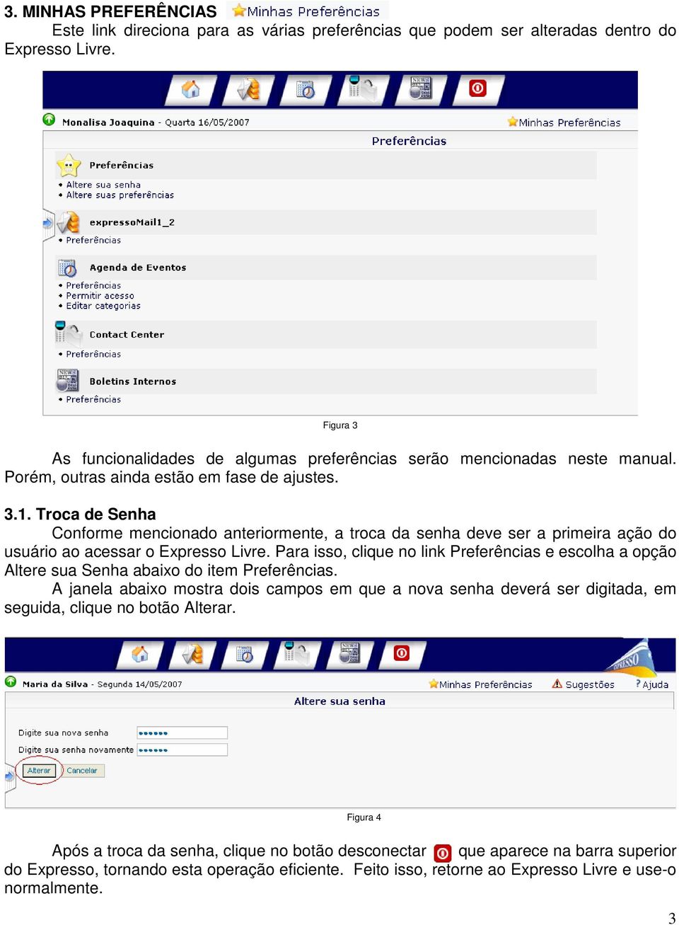 Troca de Senha Conforme mencionado anteriormente, a troca da senha deve ser a primeira ação do usuário ao acessar o Expresso Livre.