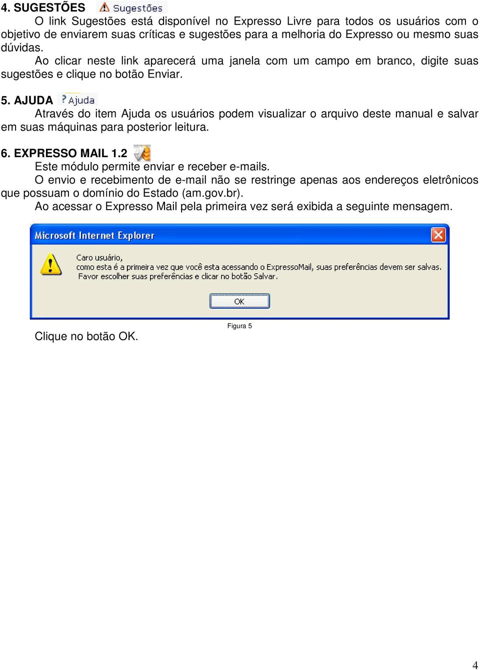 AJUDA Através do item Ajuda os usuários podem visualizar o arquivo deste manual e salvar em suas máquinas para posterior leitura. 6. EXPRESSO MAIL 1.