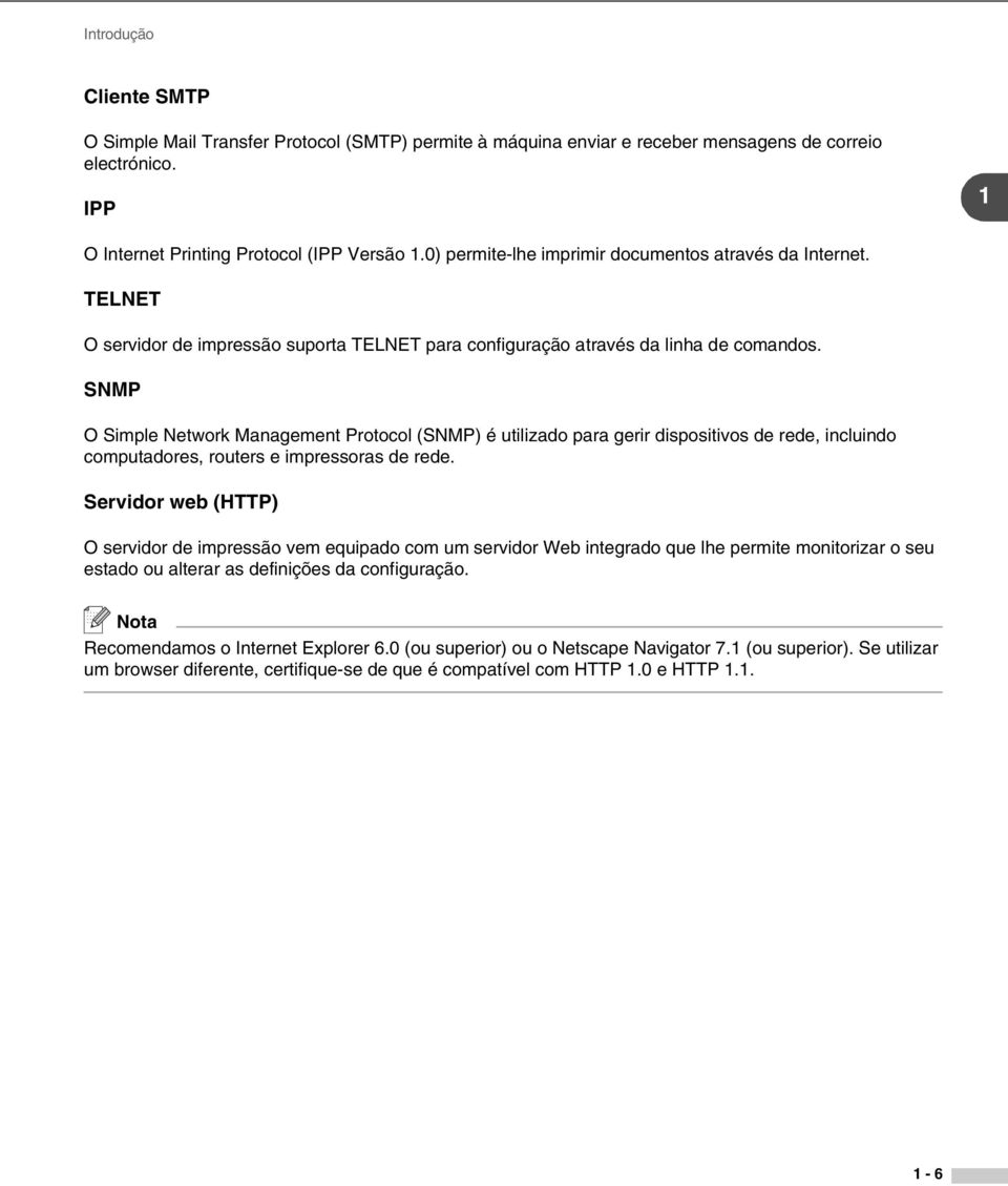 SNMP O Simple Network Management Protocol (SNMP) é utilizado para gerir dispositivos de rede, incluindo computadores, routers e impressoras de rede.