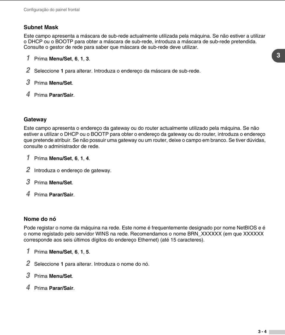 1 Prima Menu/Set, 6, 1, 3. 3 2 Seleccione 1 para alterar. Introduza o endereço da máscara de sub-rede. 3 Prima Menu/Set. 4 Prima Parar/Sair.