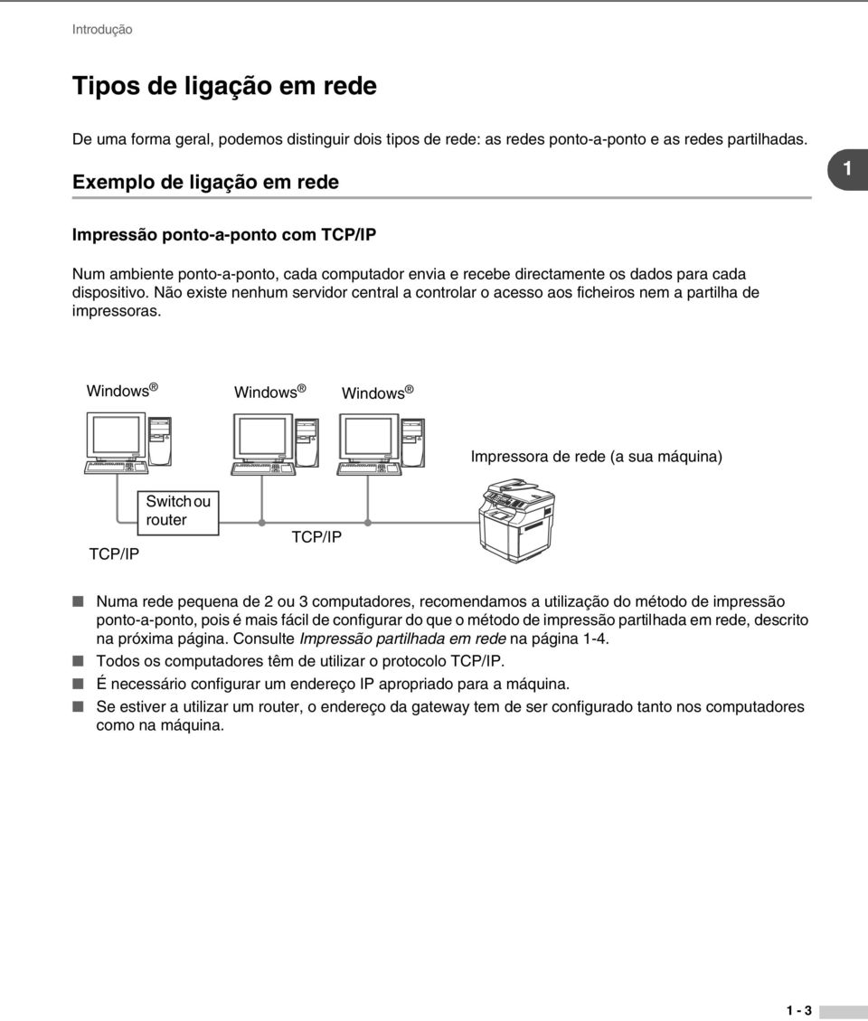 Não existe nenhum servidor central a controlar o acesso aos ficheiros nem a partilha de impressoras.