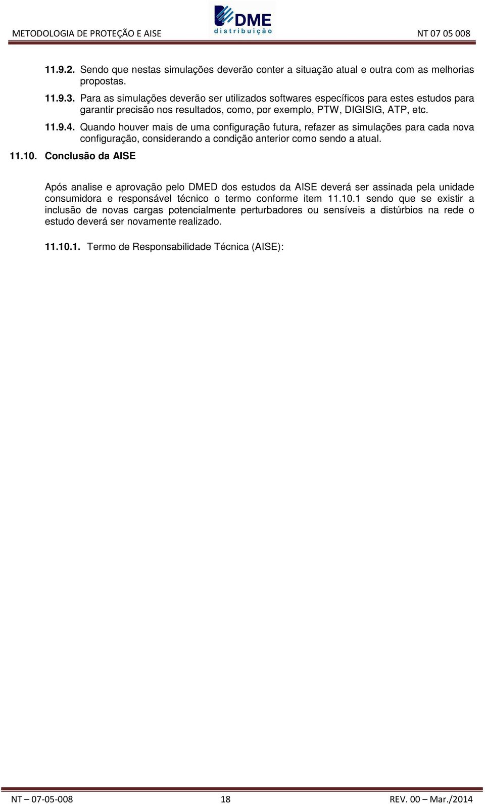 Quando houver mais de uma configuração futura, refazer as simulações para cada nova configuração, considerando a condição anterior como sendo a atual. 11.10.