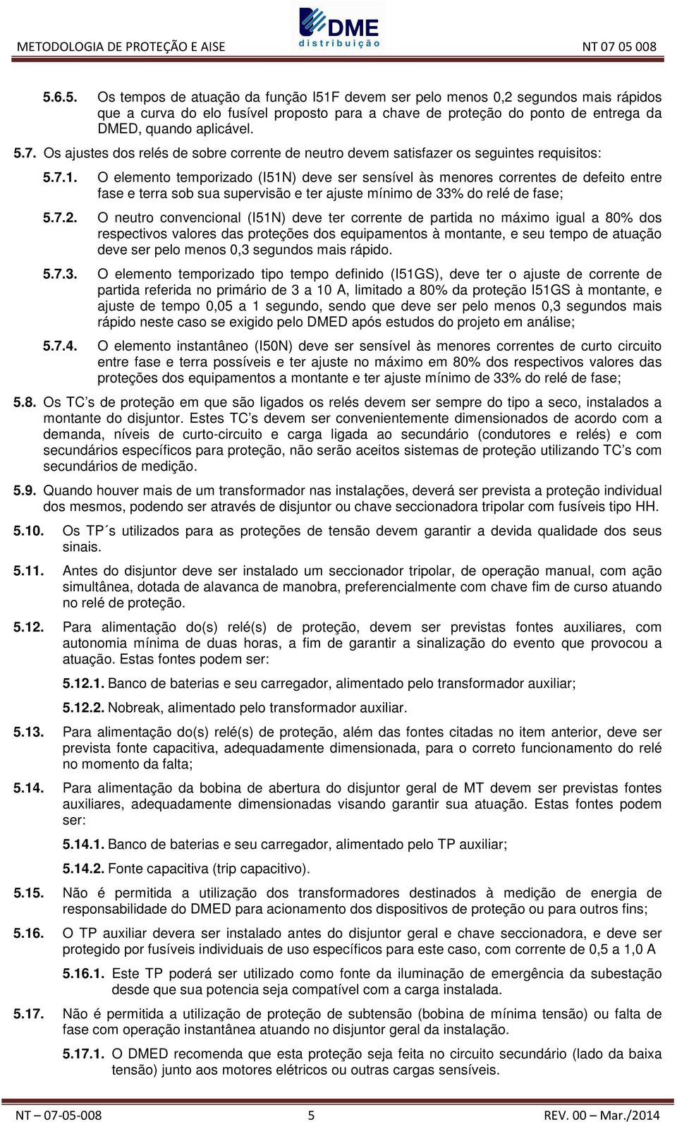 O elemento temporizado (I51N) deve ser sensível às menores correntes de defeito entre fase e terra sob sua supervisão e ter ajuste mínimo de 33% do relé de fase; 5.7.2.