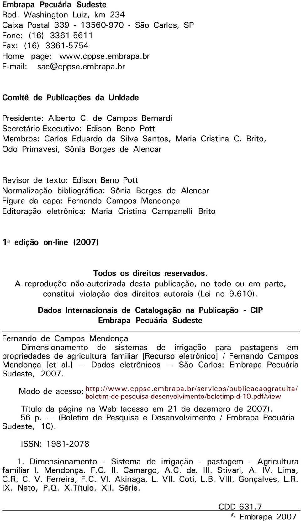 de Campos Bernardi Secretário-Executivo: Edison Beno Pott Membros: Carlos Eduardo da Silva Santos, Maria Cristina C.