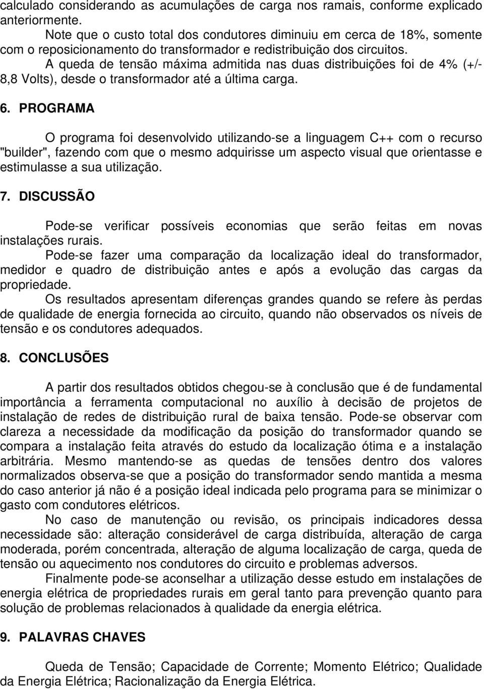 A queda de tesão máxima admitida as duas distribuições foi de 4% (+/- 8,8 Volts), desde o trasformador até a última carga. 6.