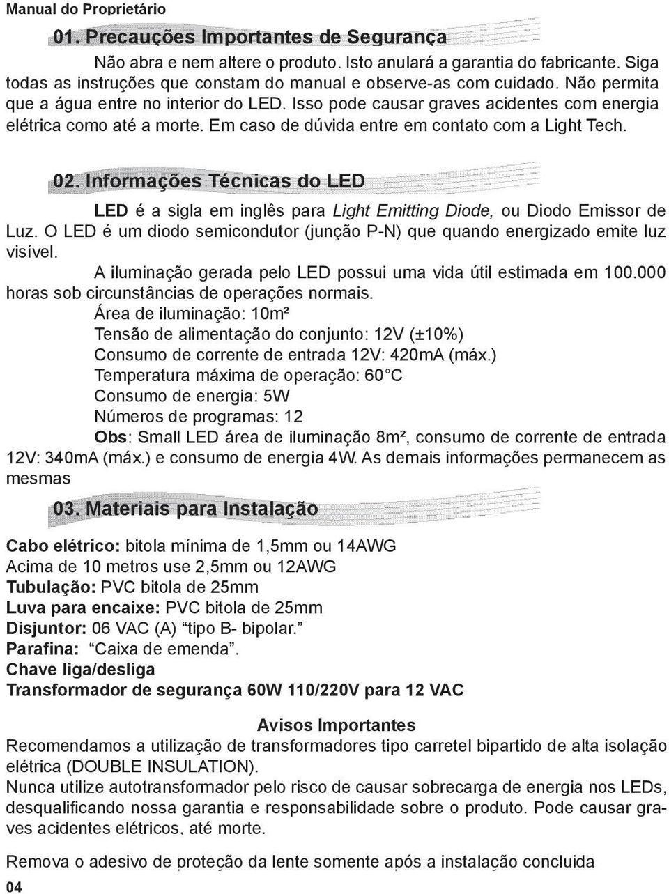 Informações Técnicas do LED LED é a sigla em inglês para Light Emitting Diode, ou Diodo Emissor de Luz. O LED é um diodo semicondutor (junção P-N) que quando energizado emite luz visível.