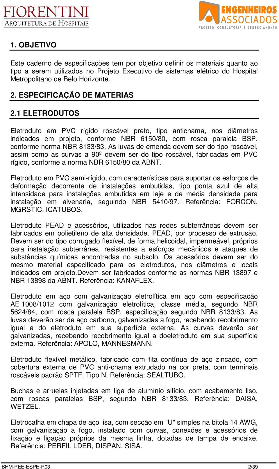 1 ELETRODUTOS Eletroduto em PVC rígido roscável preto, tipo antichama, nos diâmetros indicados em projeto, conforme NBR 6150/80, com rosca paralela BSP, conforme norma NBR 8133/83.