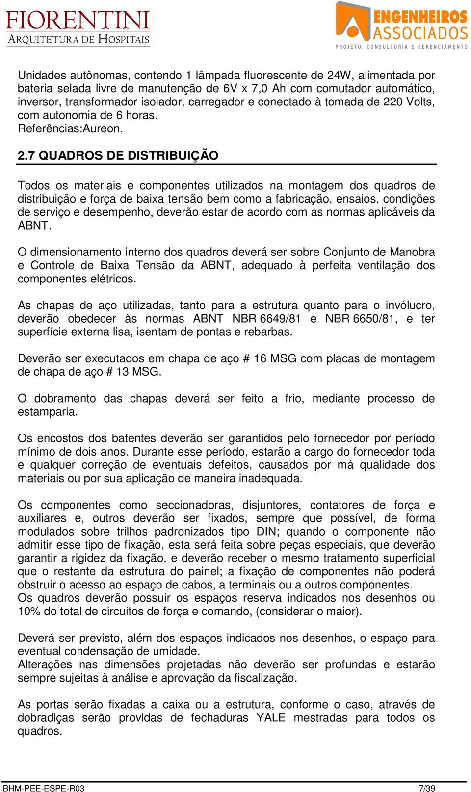 0 Volts, com autonomia de 6 horas. Referências:Aureon. 2.