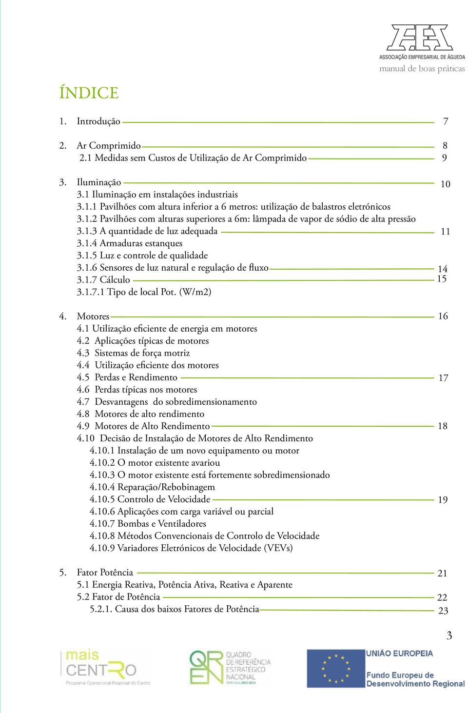 1.7 Cálculo 3.1.7.1 Tipo de local Pot. (W/m2) 4. Motores 4.1 Utilização eficiente de energia em motores 4.2 Aplicações típicas de motores 4.3 Sistemas de força motriz 4.