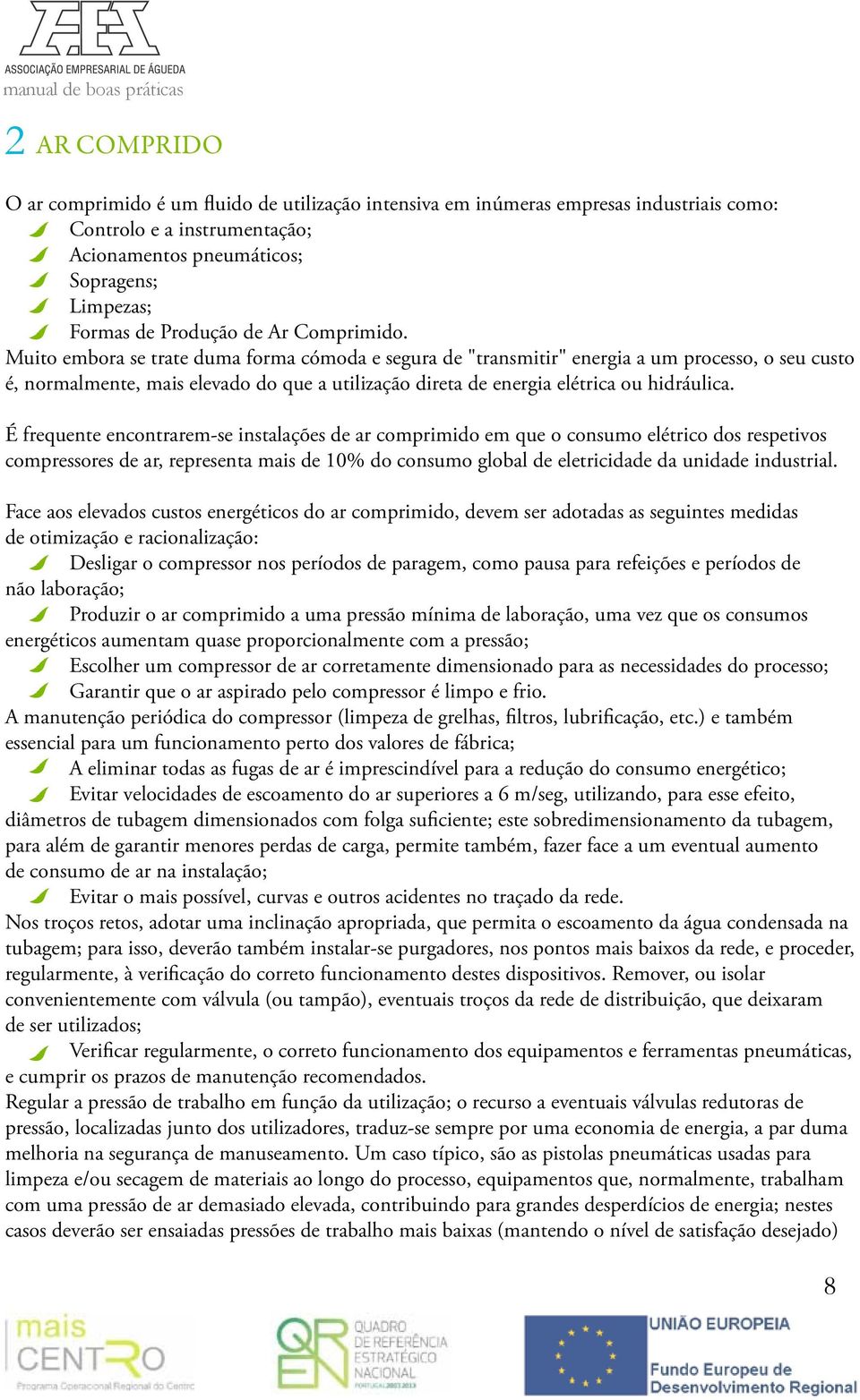 Muito embora se trate duma forma cómoda e segura de "transmitir" energia a um processo, o seu custo é, normalmente, mais elevado do que a utilização direta de energia elétrica ou hidráulica.